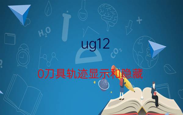 ug12.0刀具轨迹显示和隐藏 ug创建工序中不显示方法说明？